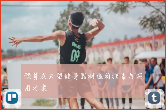 预算友好型健身器材选购指南与实用方案