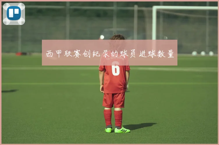 西甲联赛创纪录的球员进球数量