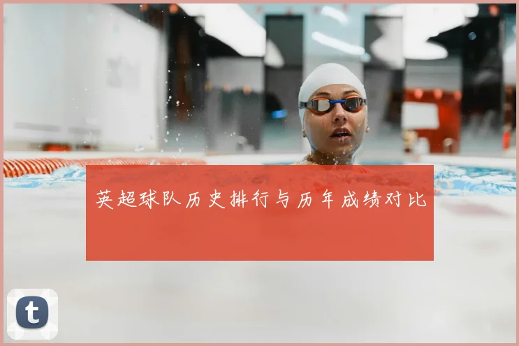 英超球队历史排行与历年成绩对比