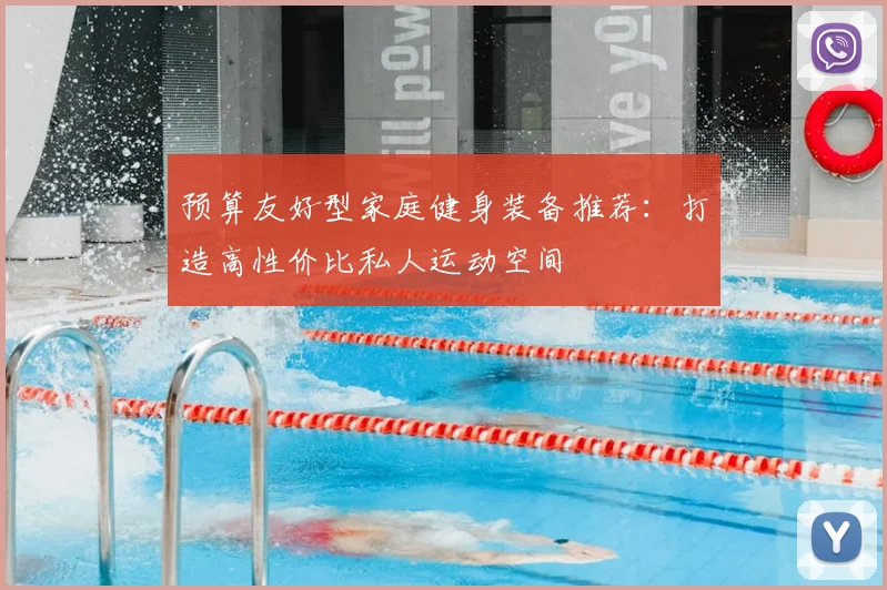 预算友好型家庭健身装备推荐：打造高性价比私人运动空间